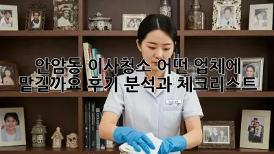 안암동 이사청소, 어떤 업체에 맡길까요? 후기 분석과 체크리스트